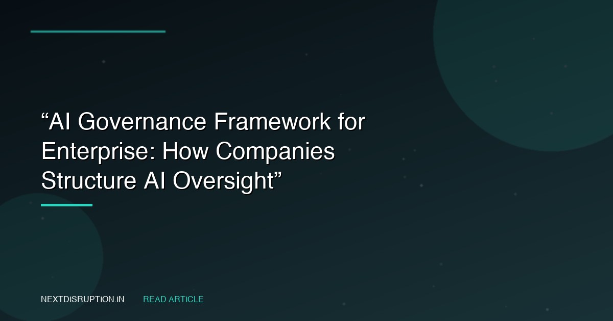 “AI Governance Framework for Enterprise: How Companies Structure AI Oversight”