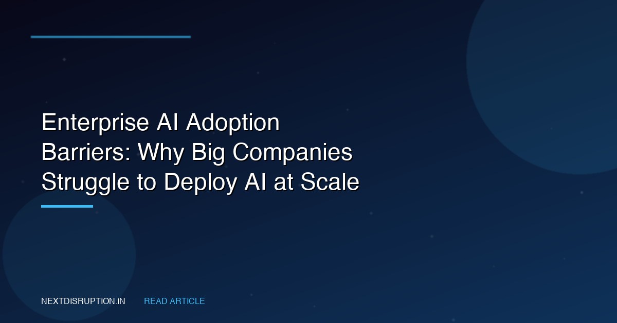 Enterprise AI Adoption Barriers: Why Big Companies Struggle to Deploy AI at Scale