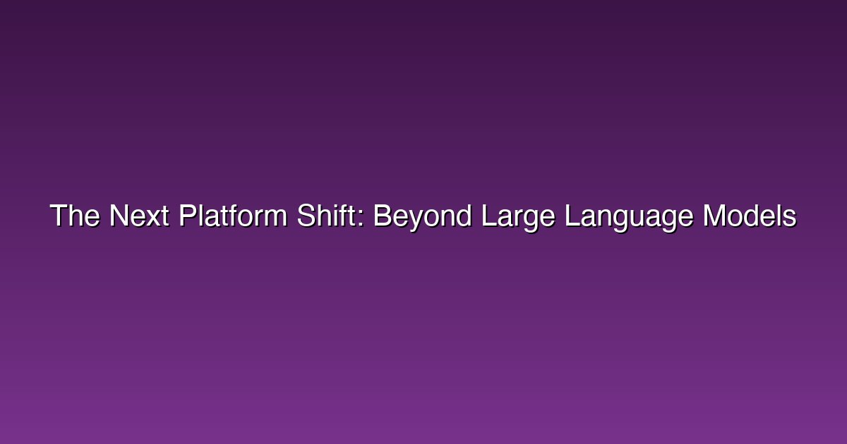Beyond Large Language Models