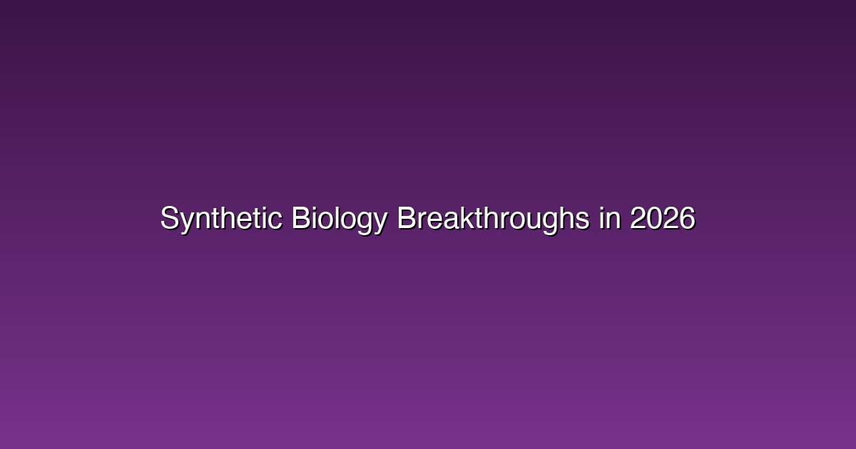 Synthetic Biology Breakthroughs in 2026